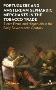 Title: Portuguese and Amsterdam Sephardic Merchants in the Tobacco Trade: Tierra Firme and Hispaniola in the Early Seventeenth Century, Author: Yda Schreuder