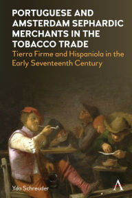 Title: Portuguese and Amsterdam Sephardic Merchants in the Tobacco Trade: Tierra Firme and Hispaniola in the Early Seventeenth Century, Author: Yda Schreuder