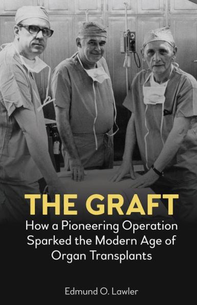 the Graft: How a Pioneering Operation Sparked Modern Age of Organ Transplants