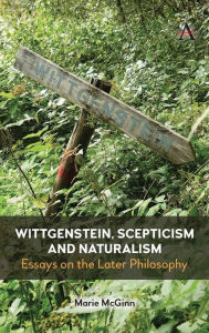 Title: Wittgenstein, Scepticism and Naturalism: Essays on the Later Philosophy, Author: Marie McGinn