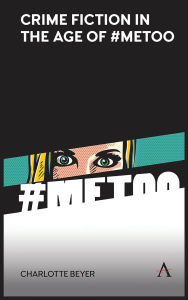 Title: Crime Fiction in the Age of #MeToo, Author: Charlotte Beyer