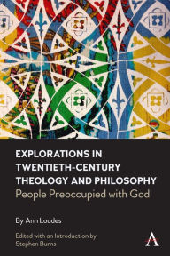 Title: Explorations in Twentieth-century Theology and Philosophy: People Preoccupied with God, Author: Ann Loades