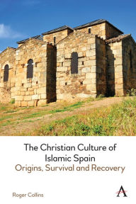 Title: The Christian Culture of Islamic Spain: Origins, Survival and Recovery, Author: Roger Collins