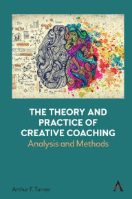 Title: The Theory and Practice of Creative Coaching: Analysis and Methods, Author: Arthur Turner