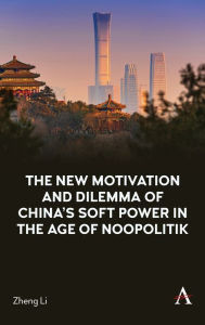 Title: The New Motivation and Dilemma of China's Soft Power in the Age of Noopolitik, Author: Zheng Li