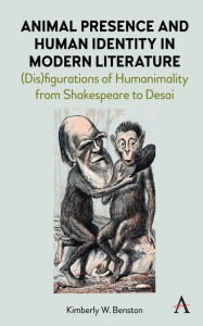 Title: Animal Presence and Human Identity in Modern Literature: (Dis)figurations of Humanimality from Shakespeare to Desai, Author: Kimberly W. Benston