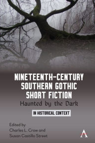 Title: Nineteenth-Century Southern Gothic Short Fiction: Haunted by the Dark, Author: Charles L. Crow