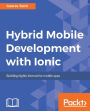 Hybrid Mobile Development with Ionic: Build a complete, professional-quality, hybrid mobile application with Ionic