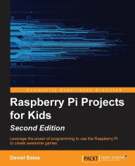 Title: Raspberry Pi Projects for Kids - Second Edition, Author: Daniel Bates