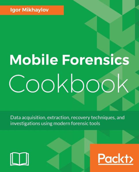 Mobile Forensics Cookbook