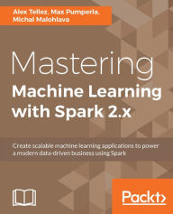 Title: Mastering Machine Learning with Spark 2.x: Unlock the complexities of machine learning algorithms in Spark to generate useful data insights through this data analysis tutorial, Author: Alex Tellez