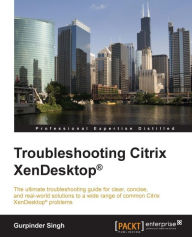 Title: Troubleshooting Citrix XenDesktop®, Author: Gurpinder Singh