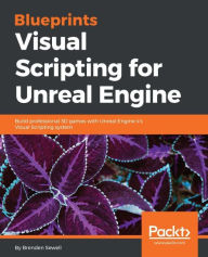 Title: Blueprints Visual Scripting for Unreal Engine, Author: Brenden Sewell