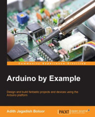 Title: Arduino by Example, Author: Adith Jagadish Boloor