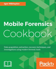 Title: Mobile Forensics Cookbook: Discover the tools and techniques of mobile forensic investigations and make sure your mobile autopsy doesn't miss a thing, all through powerful practical recipes, Author: Igor Mikhaylov