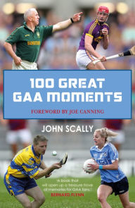 Title: 100 Great GAA Moments, Author: John Scally