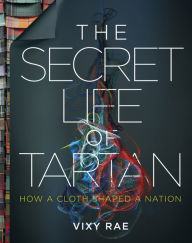 Free ebooks to download to computer The Secret Life of Tartan: How a Cloth Shaped a Nation 9781785302596 ePub FB2 English version by Vixy Rae