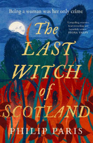 Ebook gratis nederlands downloaden The Last Witch of Scotland: A bewitching story based on true events 9781785305245 by Philip Paris MOBI CHM RTF in English