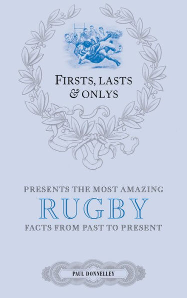 Firsts, Lasts & Onlys: Rugby: A Truly Wonderful Collection of Rugby Trivia