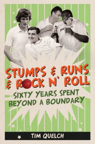 Title: Stumps & Runs & Rock 'n' Roll: Sixty Years Beyond a Boundary, Author: Tim Quelch