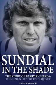 Title: Sundial in the Shade: The Story of Barry Richards: the Genius Lost to Test Cricket, Author: Andrew Murtagh