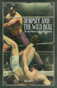 Title: Dempsey and the Wild Bull: The Four Minute Fight of the Century, Author: John Jarrett