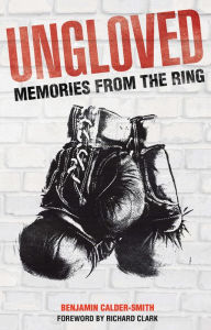 Title: Ungloved: Memories from the Ring, Author: Benjamin Calder-Smith