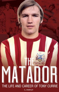 Title: The Matador: The Life and Career of Tony Currie, Author: Elliot Huntley