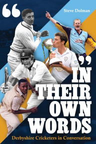 Title: In their Own Words: Derbyshire Cricketers In Conversation, Author: Steve Dolman