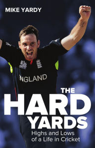Title: The Hard Yards: Highs and Lows of a Life in Cricket, Author: Mike Yardy