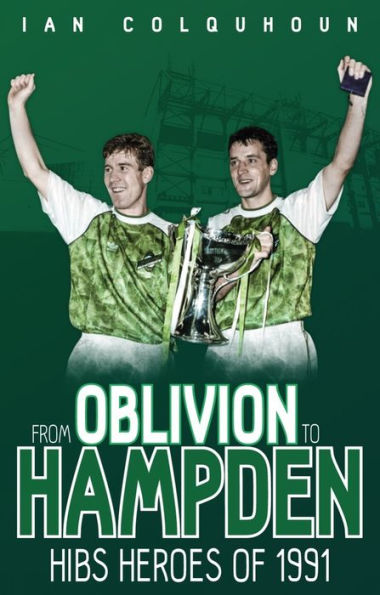 From Oblivion to Hampden: Hibs Heroes of 1991