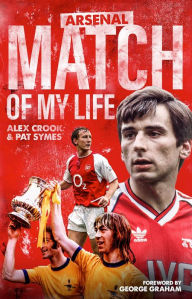 Title: Arsenal Match of My Life: Gunners Legends Relive Their Greatest Games, Author: Alex Crook