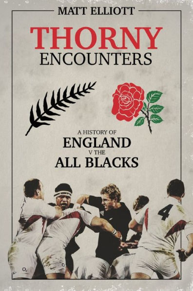 Thorny Encounters: A History of England v The All Blacks