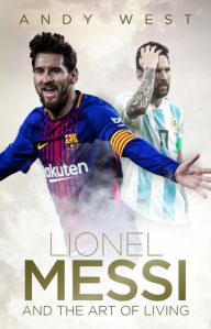 Free epub books free download Lionel Messi and the Art of Living by Andy West 9781785314506 English version 