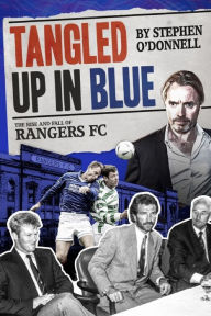 Title: Tangled Up in Blue: The Rise and Fall of Rangers FC, Author: Stephen O'Donnell