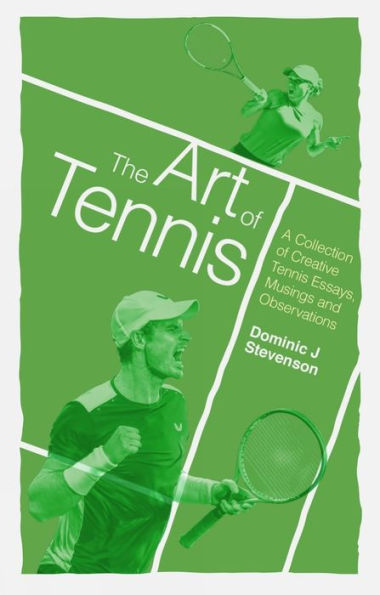 The Art of Tennis: A Collection Creative Tennis Essays, Musings and Observations