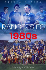 Title: Rangers in the 1980s: The Players' Stories, Author: Alistair Aird