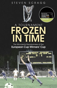 Title: A Tournament Frozen in Time: The Wonderful Randomness of the European Cup Winners Cup, Author: Steven Scragg