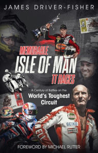 Title: Memorable Isle of Man TT Races: A Century of Battles on the World's Toughest Circuit, Author: James Fisher