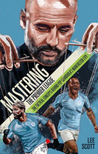 Title: Mastering the Premier League: The Tactical Concepts Behind Pep Guardiola's Manchester City, Author: Lee Scott