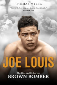 Title: Joe Louis: The Rise and Fall of the Brown Bomber, Author: Thomas Myler