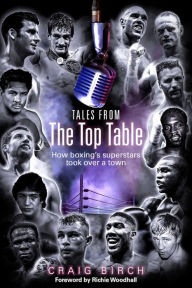 Title: Tales from the Top Table: How Boxing's Superstars Took Over a Town, Author: Craig Birch