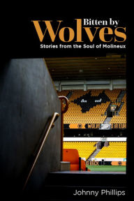Title: Bitten by Wolves: Stories from the Soul of Molineux, Author: Johnny Phillips