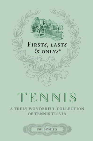 Firsts Lasts and Onlys: Tennis: A Truly Wonderful Collection of Tennis Trivia