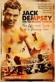 Jack Dempsey and the Roaring Twenties: The Life and Times of a Boxing Icon