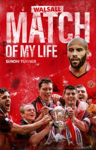 Title: Walsall FC Match of My Life: Saddlers Legends Relive Their Greatest Games, Author: Simon Turner