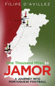 Title: One Thousand Miles from Jamor: A Journey Into Portuguese Football, Author: Filipe Avillez