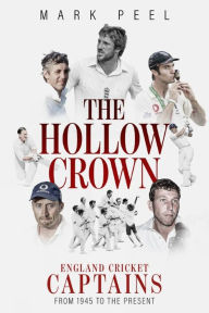 Title: Hollow Crown, The: England Cricket Captains from 1945 to the Present, Author: Mark Peel