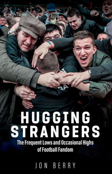 Hugging Strangers: The Frequent Lows and Occasional Highs of Football Fandom