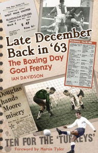 Title: Late December Back in '63: The Boxing Day Football Went Goal Crazy, Author: Ian Davidson